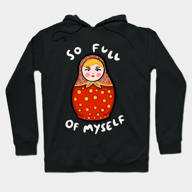 Russian Doll (Matryoshka): So Full Of Myself Hoodie by isstgeschichte